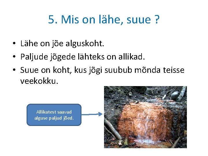 5. Mis on lähe, suue ? • Lähe on jõe alguskoht. • Paljude jõgede 5. Mis on lähe, suue ? • Lähe on jõe alguskoht. • Paljude jõgede