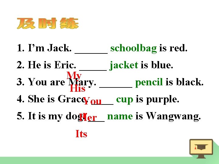 1. I’m Jack. ______ schoolbag is red. 2. He is Eric. _____ jacket is