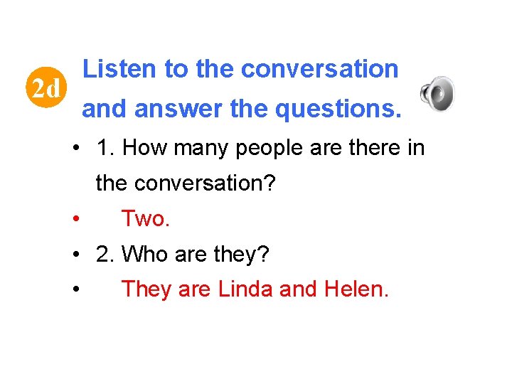 Listen to the conversation 2 d answer the questions. • 1. How many people