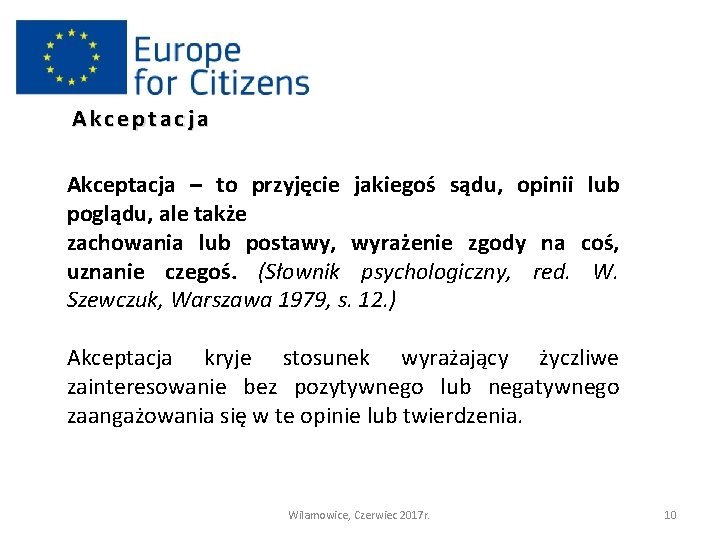 Akceptacja – to przyjęcie jakiegoś sądu, opinii lub poglądu, ale także zachowania lub postawy,