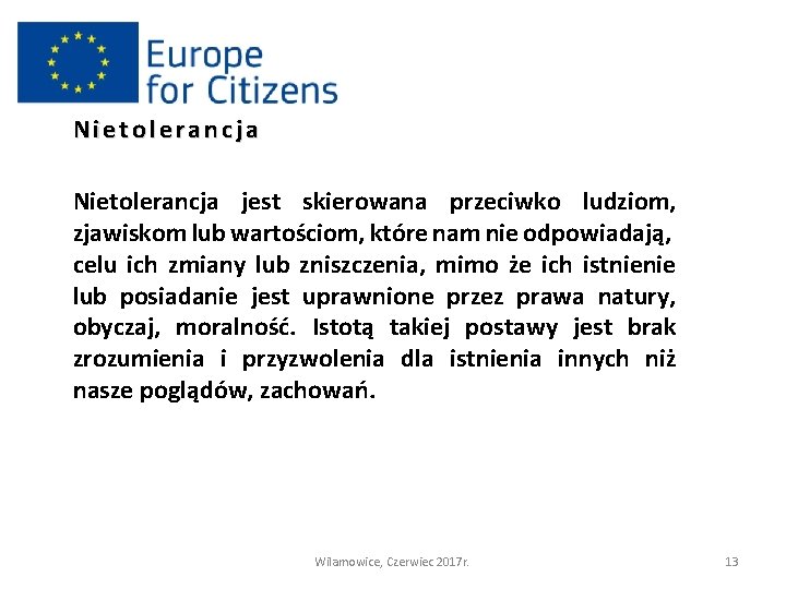 Nietolerancja jest skierowana przeciwko ludziom, zjawiskom lub wartościom, które nam nie odpowiadają, celu ich