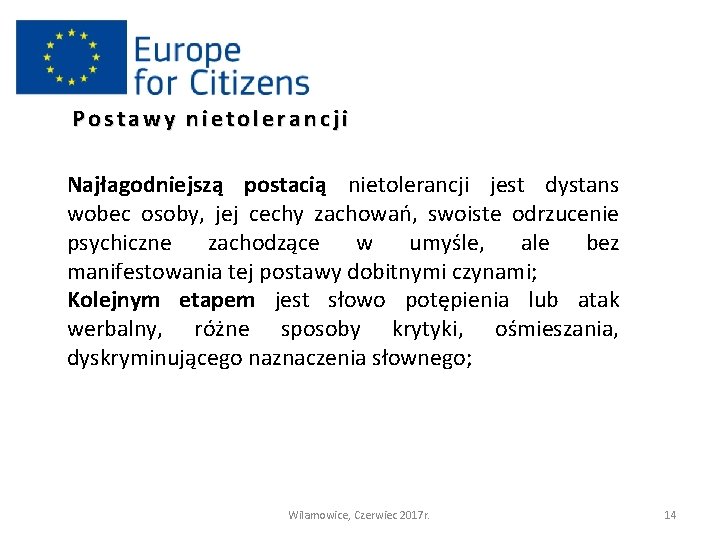 Postawy nietolerancji Najłagodniejszą postacią nietolerancji jest dystans wobec osoby, jej cechy zachowań, swoiste odrzucenie
