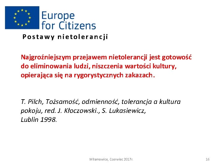 Postawy nietolerancji Najgroźniejszym przejawem nietolerancji jest gotowość do eliminowania ludzi, niszczenia wartości kultury, opierająca