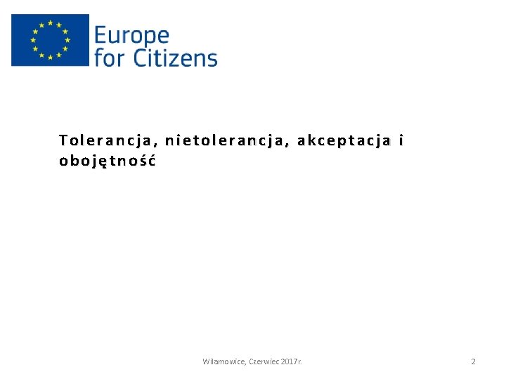 Tolerancja, nietolerancja, akceptacja i obojętność Wilamowice, Czerwiec 2017 r. 2 
