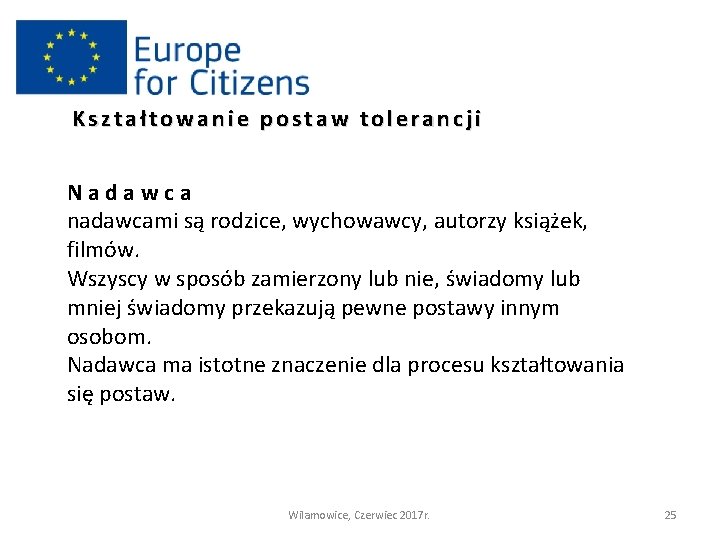Kształtowanie postaw tolerancji Nadawca nadawcami są rodzice, wychowawcy, autorzy książek, filmów. Wszyscy w sposób