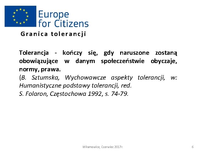 Granica tolerancji Tolerancja - kończy się, gdy naruszone zostaną obowiązujące w danym społeczeństwie obyczaje,
