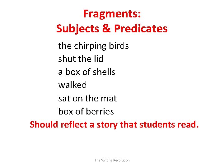 Fragments: Subjects & Predicates the chirping birds shut the lid a box of shells