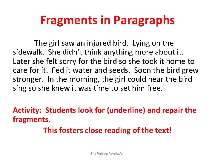 Fragments in Paragraphs The girl saw an injured bird. Lying on the sidewalk. She