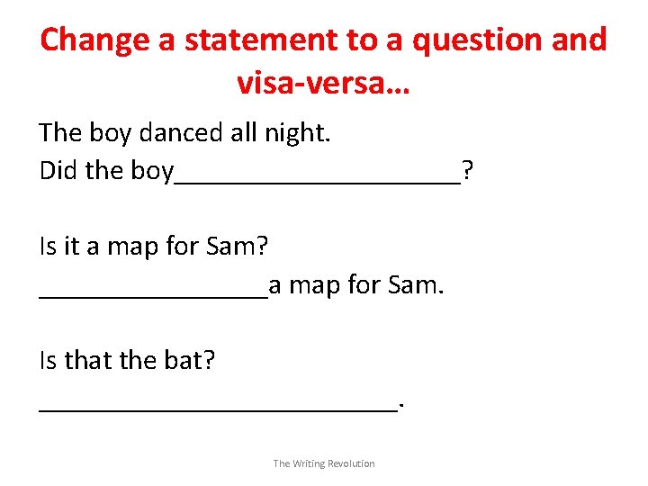 Change a statement to a question and visa-versa… The boy danced all night. Did