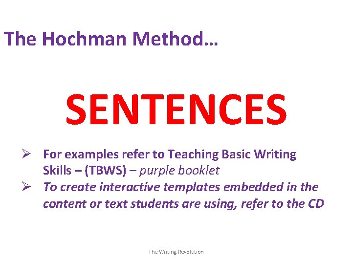 The Hochman Method… SENTENCES Ø For examples refer to Teaching Basic Writing Skills –