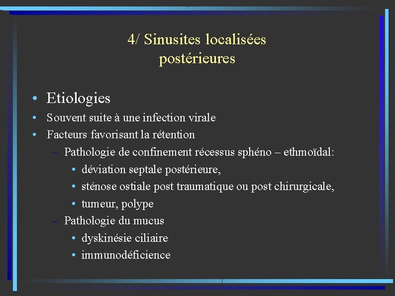 4/ Sinusites localisées postérieures • Etiologies • Souvent suite à une infection virale •