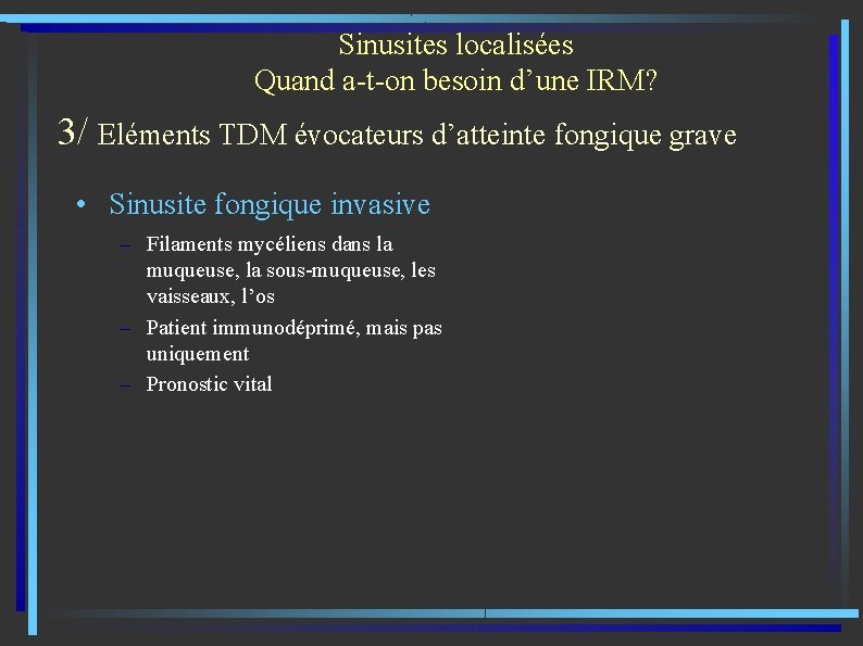 Sinusites localisées Quand a-t-on besoin d’une IRM? 3/ Eléments TDM évocateurs d’atteinte fongique grave