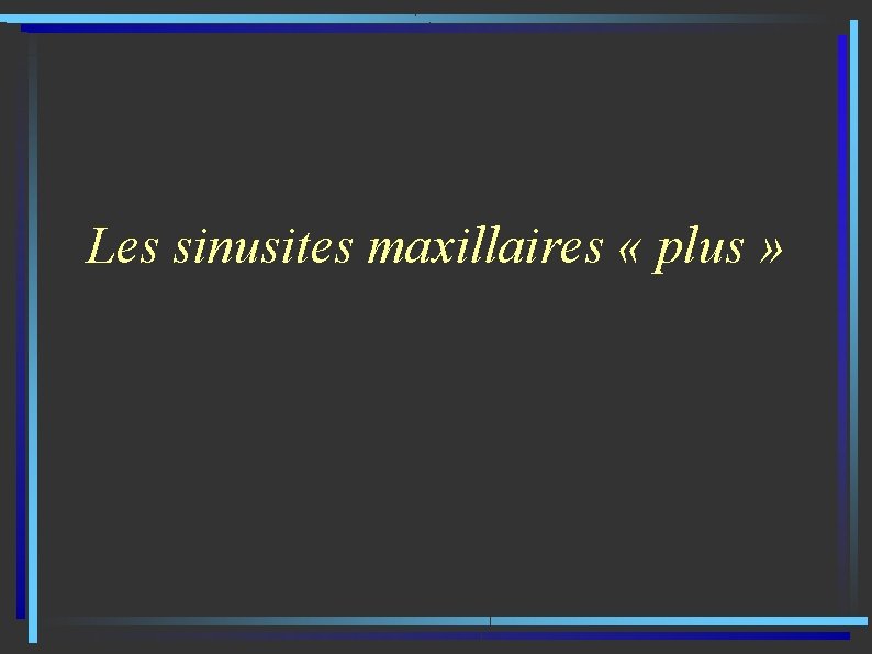 Les sinusites maxillaires « plus » 