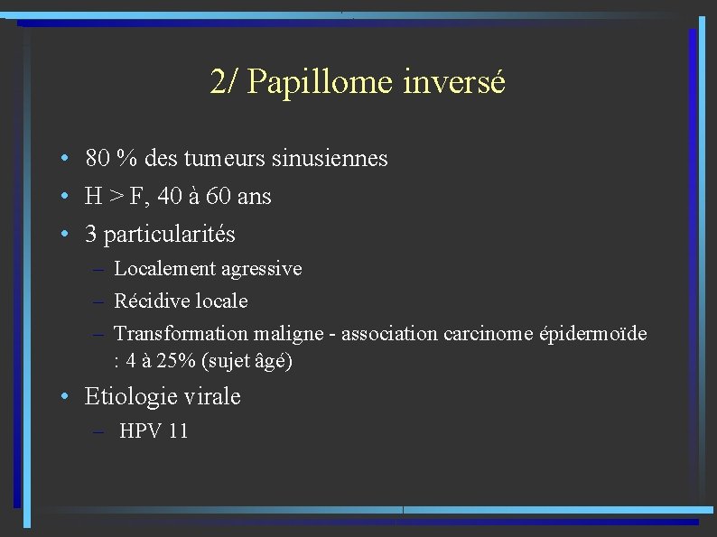 2/ Papillome inversé • 80 % des tumeurs sinusiennes • H > F, 40