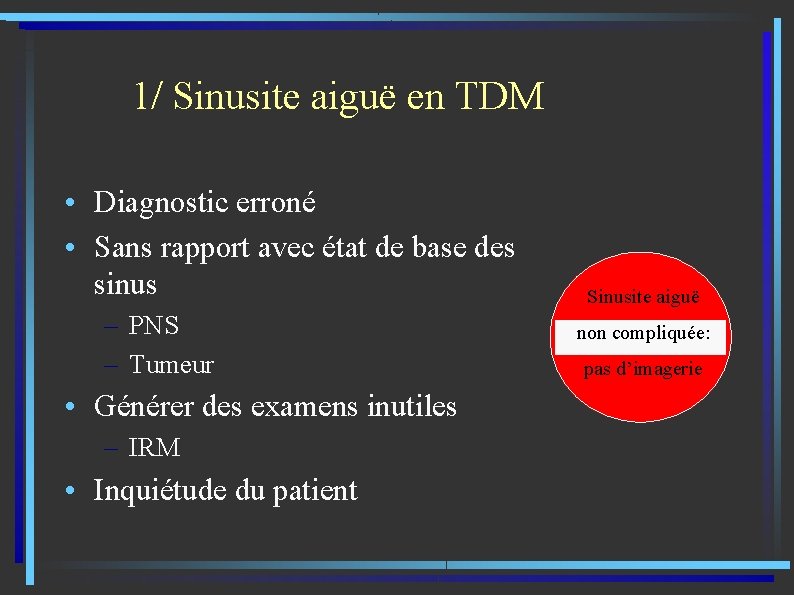 1/ Sinusite aiguë en TDM • Diagnostic erroné • Sans rapport avec état de