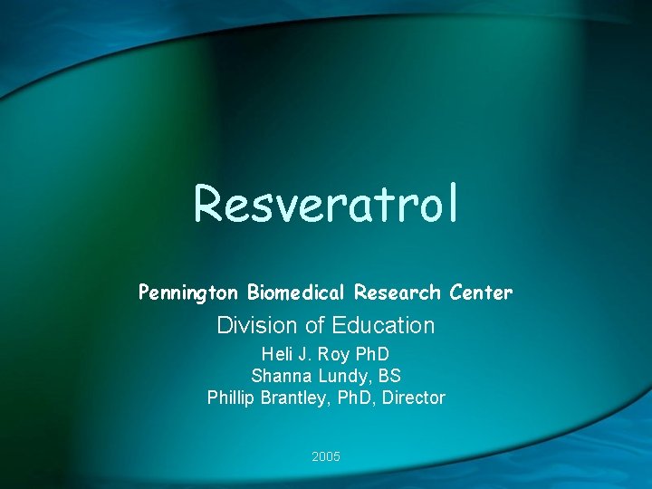 Resveratrol Pennington Biomedical Research Center Division of Education Heli J. Roy Ph. D Shanna