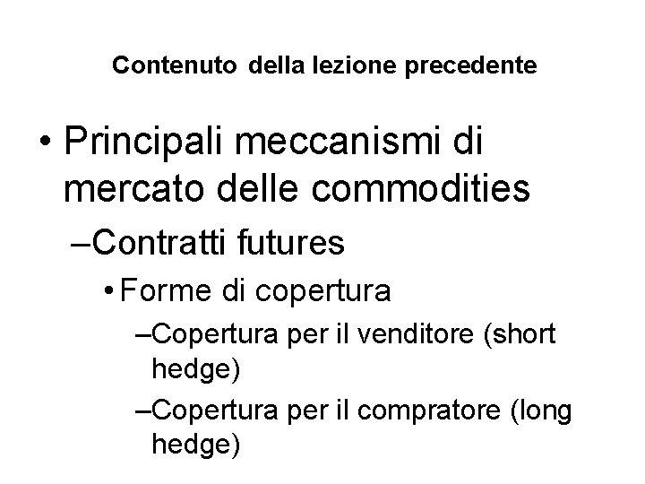 Contenuto della lezione precedente • Principali meccanismi di mercato delle commodities –Contratti futures •