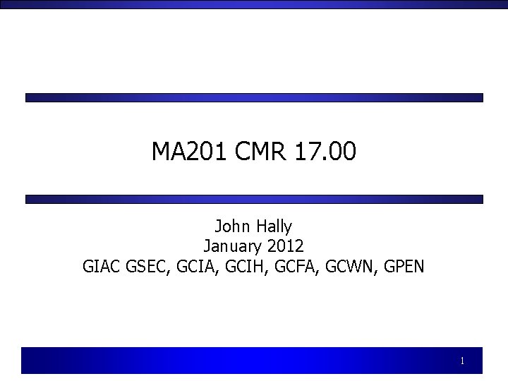 MA 201 CMR 17. 00 John Hally January 2012 GIAC GSEC, GCIA, GCIH, GCFA, MA 201 CMR 17. 00 John Hally January 2012 GIAC GSEC, GCIA, GCIH, GCFA,