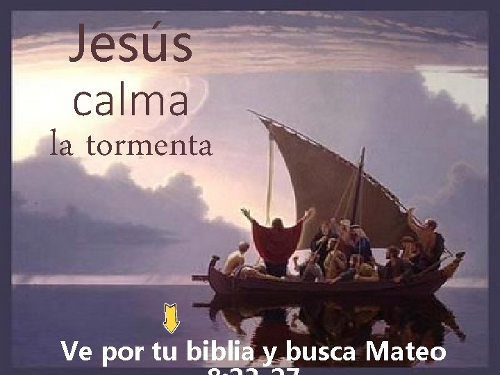 Jesús calma la tormenta Ve por tu biblia y busca Mateo 