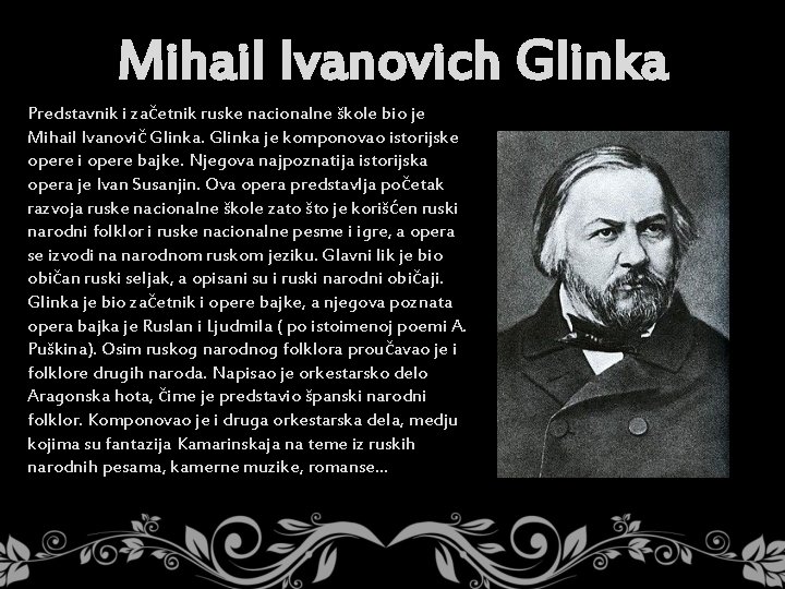 Mihail Ivanovich Glinka Predstavnik i začetnik ruske nacionalne škole bio je Mihail Ivanovič Glinka