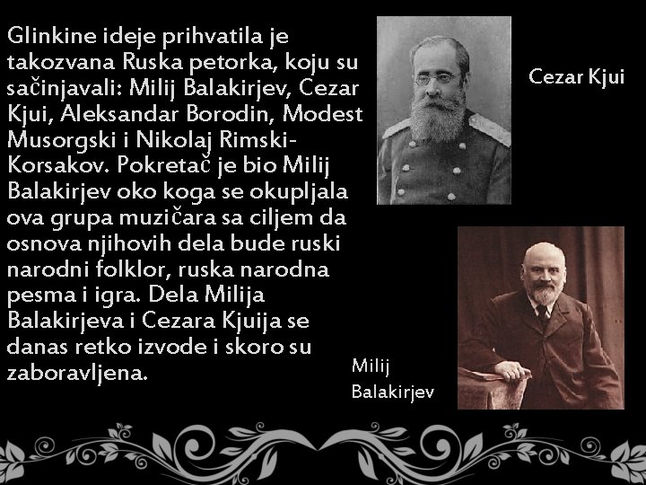 Glinkine ideje prihvatila je takozvana Ruska petorka, koju su sačinjavali: Milij Balakirjev, Cezar Kjui,