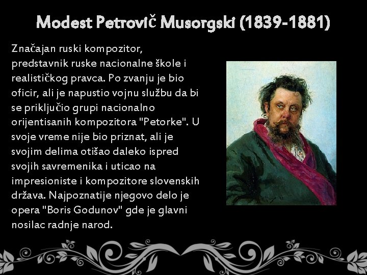 Modest Petrovič Musorgski (1839 -1881) Značajan ruski kompozitor, predstavnik ruske nacionalne škole i realističkog