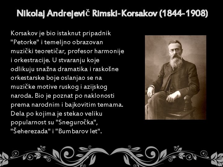 Nikolaj Andrejevič Rimski-Korsakov (1844 -1908) Korsakov je bio istaknut pripadnik "Petorke" i temeljno obrazovan