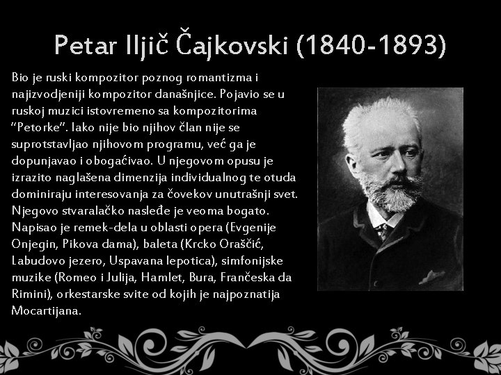 Petar Iljič Čajkovski (1840 -1893) Bio je ruski kompozitor poznog romantizma i najizvodjeniji kompozitor