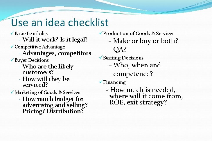 Use an idea checklist ü Basic Feasibility - Will it work? Is it legal? Use an idea checklist ü Basic Feasibility - Will it work? Is it legal?