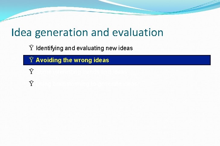 Idea generation and evaluation Ÿ Identifying and evaluating new ideas Ÿ Avoiding the wrong