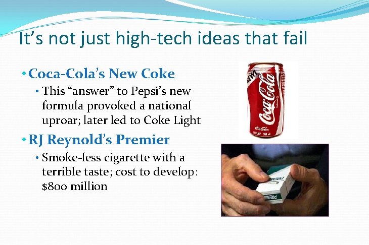 It’s not just high-tech ideas that fail • Coca-Cola’s New Coke • This “answer”