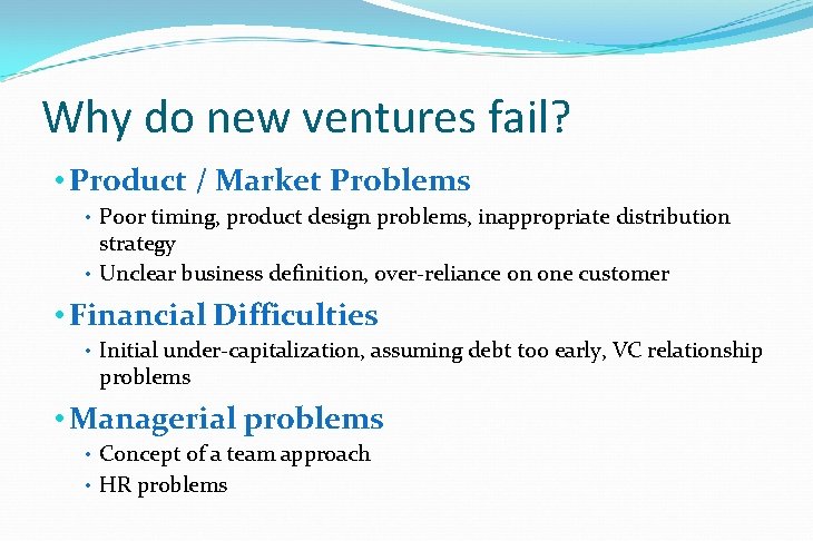 Why do new ventures fail? • Product / Market Problems • Poor timing, product