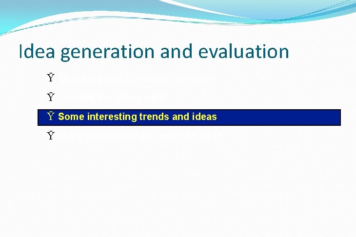 Idea generation and evaluation Ÿ Identifying and evaluating new ideas Ÿ Avoiding the wrong Idea generation and evaluation Ÿ Identifying and evaluating new ideas Ÿ Avoiding the wrong