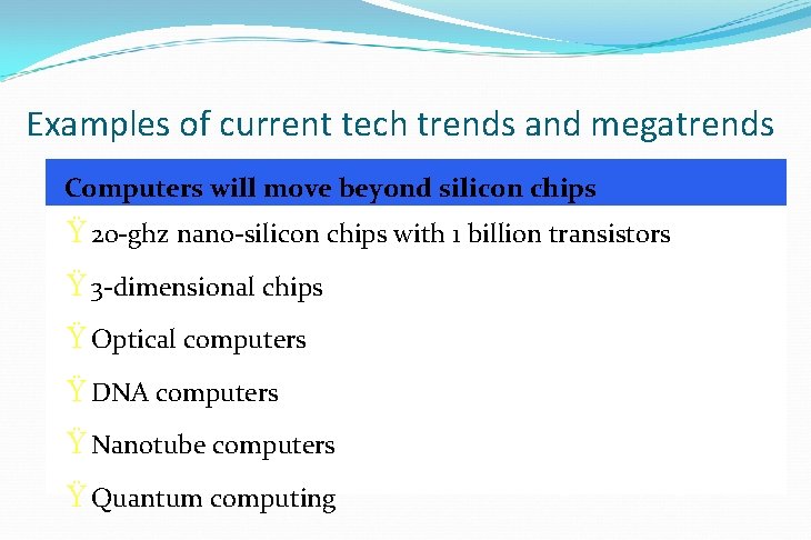 Examples of current tech trends and megatrends Computers will move beyond silicon chips Ÿ Examples of current tech trends and megatrends Computers will move beyond silicon chips Ÿ
