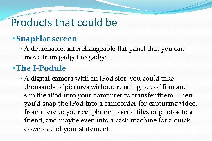 Products that could be • Snap. Flat screen • A detachable, interchangeable flat panel Products that could be • Snap. Flat screen • A detachable, interchangeable flat panel