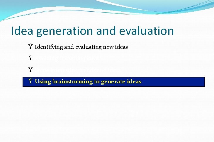 Idea generation and evaluation Ÿ Identifying and evaluating new ideas Ÿ Avoiding the wrong Idea generation and evaluation Ÿ Identifying and evaluating new ideas Ÿ Avoiding the wrong