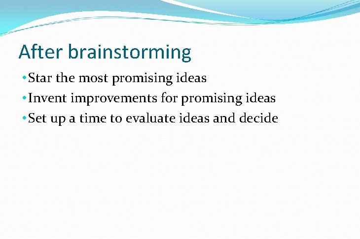After brainstorming • Star the most promising ideas • Invent improvements for promising ideas