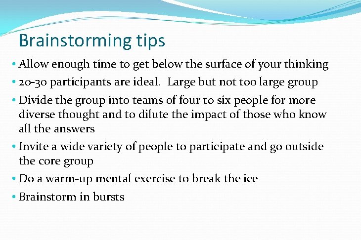 Brainstorming tips • Allow enough time to get below the surface of your thinking