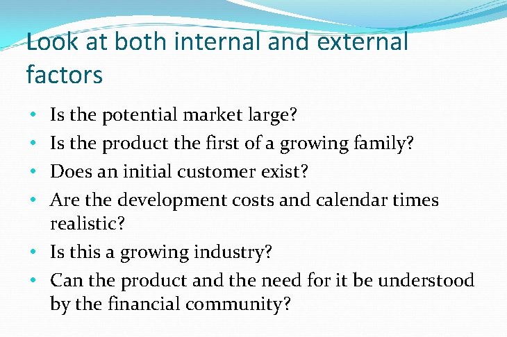 Look at both internal and external factors • Is the potential market large? • Look at both internal and external factors • Is the potential market large? •