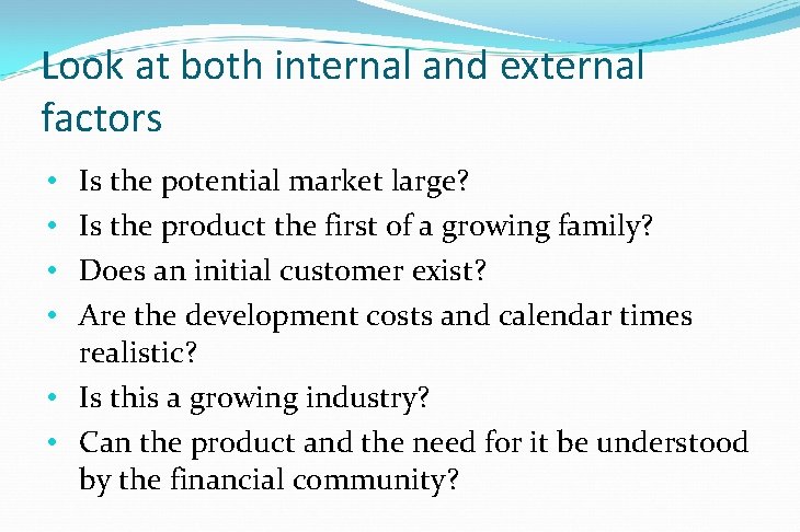 Look at both internal and external factors • Is the potential market large? •