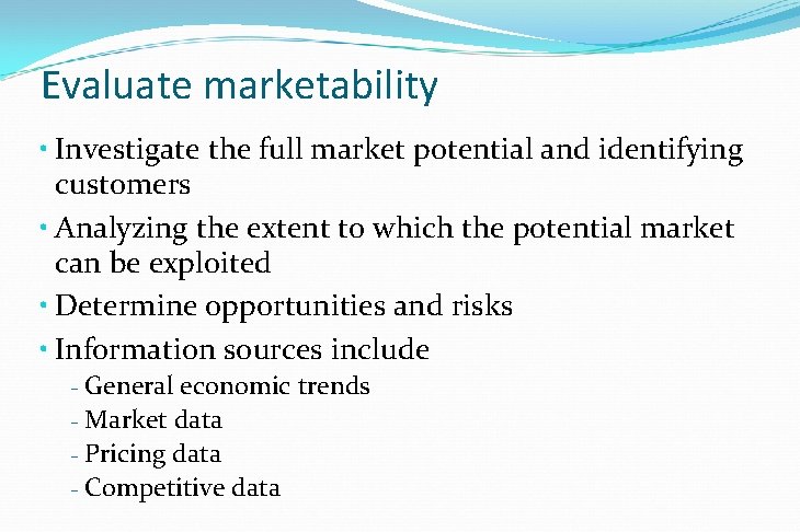 Evaluate marketability • Investigate the full market potential and identifying customers • Analyzing the