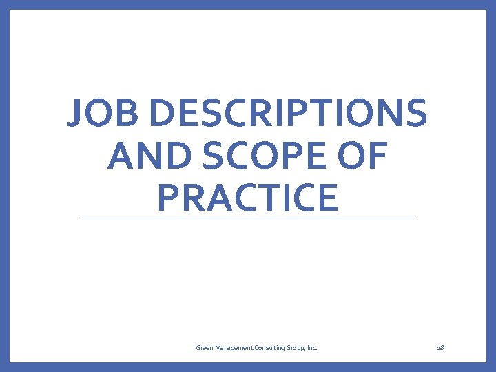 JOB DESCRIPTIONS AND SCOPE OF PRACTICE Green Management Consulting Group, Inc. 18 JOB DESCRIPTIONS AND SCOPE OF PRACTICE Green Management Consulting Group, Inc. 18