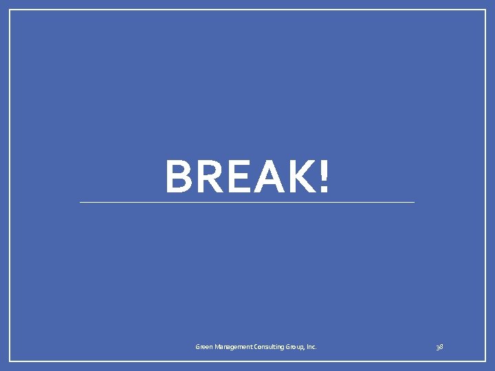 BREAK! Green Management Consulting Group, Inc. 38 BREAK! Green Management Consulting Group, Inc. 38