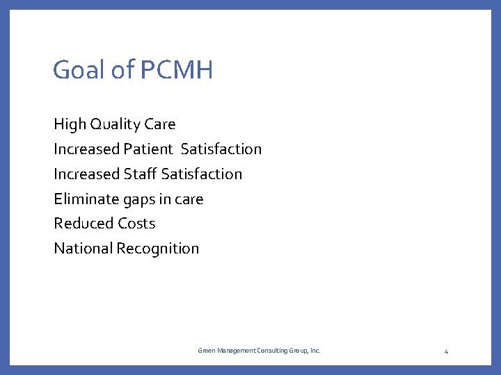 Goal of PCMH High Quality Care Increased Patient Satisfaction Increased Staff Satisfaction Eliminate gaps Goal of PCMH High Quality Care Increased Patient Satisfaction Increased Staff Satisfaction Eliminate gaps