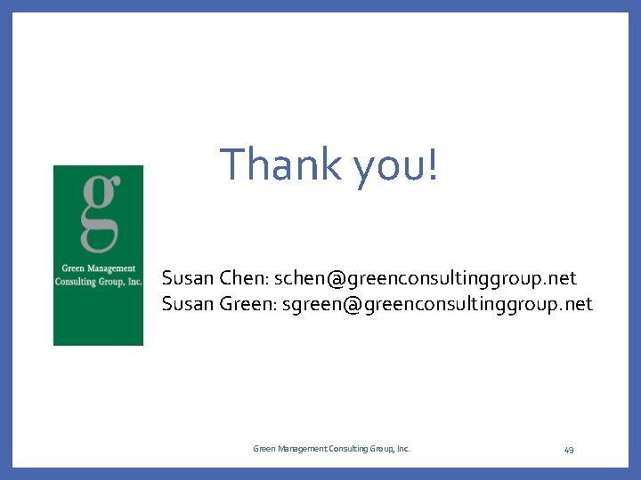 Thank you! Susan Chen: schen@greenconsultinggroup. net Susan Green: sgreen@greenconsultinggroup. net Green Management Consulting Group, Thank you! Susan Chen: schen@greenconsultinggroup. net Susan Green: sgreen@greenconsultinggroup. net Green Management Consulting Group,