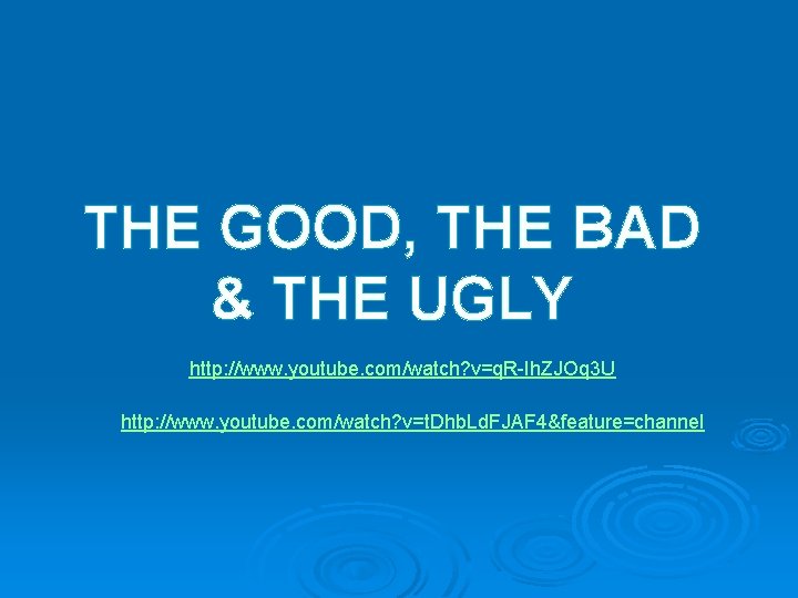 THE GOOD, THE BAD & THE UGLY http: //www. youtube. com/watch? v=q. R-Ih. ZJOq