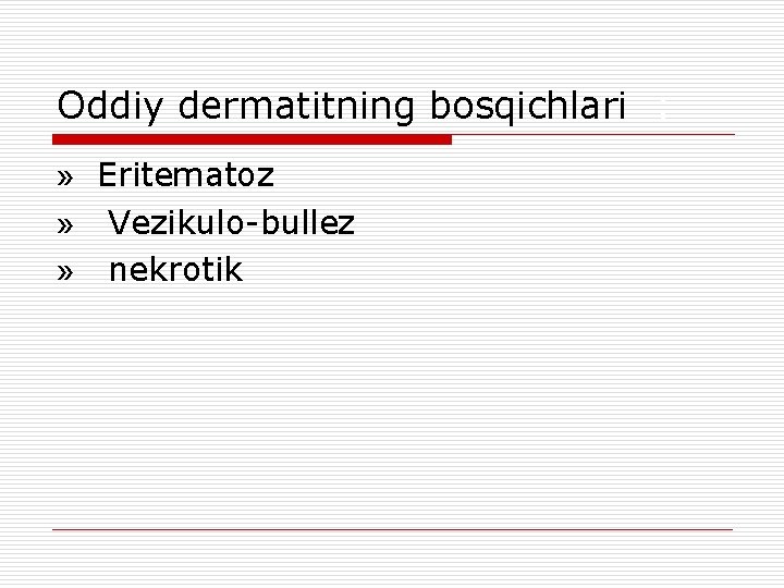 Oddiy dermatitning bosqichlari : » Eritematoz » Vezikulo-bullez » nekrotik 