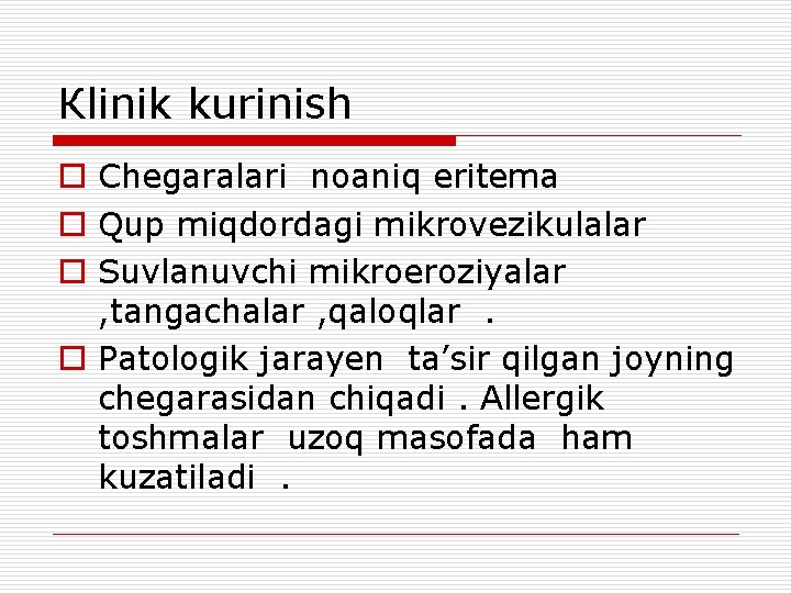 Кlinik kurinish o Chegaralari noaniq eritema o Qup miqdordagi mikrovezikulalar o Suvlanuvchi mikroeroziyalar ,