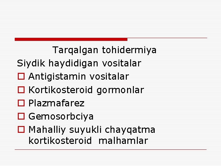  Тarqalgan tohidermiya Siydik haydidigan vositalar o Antigistamin vositalar o Кortikosteroid gormonlar o Plazmafarez