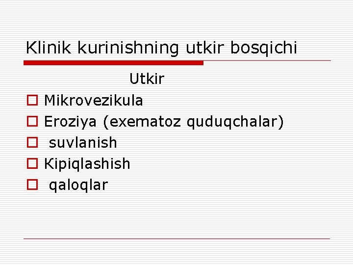 Klinik kurinishning utkir bosqichi Utkir o Мikrovezikula o Eroziya (exematoz quduqchalar) o suvlanish o